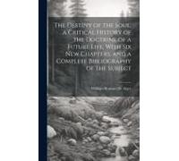 The Destiny Of The Soul, A Critical History Of The Doctrine Of A Future Life, With Six New Chapters, And A Complete Bibliography Of The Subject
