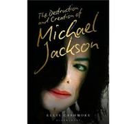 The Destruction and Creation of Michael Jackson by Cashmore & Ellis Professor of Culture & Media and Sport & Aston University & UK Cashmore Ellis Professor of Culture Media and Sport Aston University 