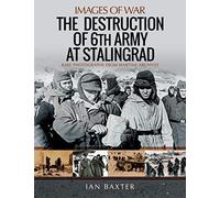 The Destruction of 6th Army at Stalingrad: Rare Photographs from Wartime Archives