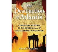 The Destruction of Atlantis: Compelling Evidence of the Sudden Fall of the Legendary Civilization