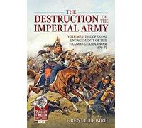 The Destruction of the Imperial Army: The Opening Engagements of the Franco German War, 1870-1871 (1)