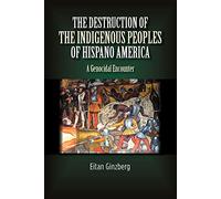 The Destruction of the Indigenous Peoples of Hispano America: A Genocidal Encounter