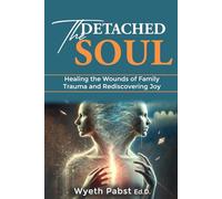 The Detached Sou: Healing the Wounds of Family Trauma and Rediscovering Joy