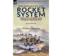 The Details of the Rocket System Employed by the British Army During the Napoleonic Wars
