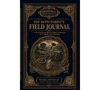 The Detectorist’s Field Journal: A Practical Record Book for Finds, Permissions, Sites, Signals, and Field Notes
