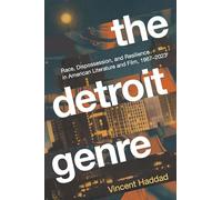 The Detroit Genre: Race, Dispossession, and Resilience in American Literature and Film, 1967-2023