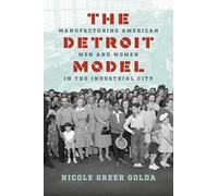 The Detroit Model: Manufacturing American Men and Women in the Industrial City