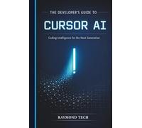 The Developer’s Guide to Cursor AI: Write Better Code, Automate Repetitive Tasks, and Accelerate Projects with Intelligent Pair Programming
