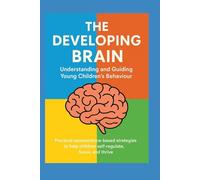 The Developing Brain: Understanding and Guiding Young Children’s Behaviour
