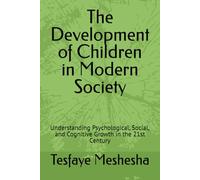 The Development of Children in Modern Society: Understanding Psychological, Social, and Cognitive Growth in the 21st Century