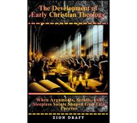 The Development of Early Christian Theology: When Arguments, Scrolls, and Sleepless Saints Shaped God-Talk Forever