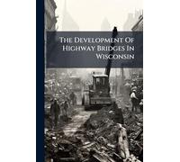 The Development Of Highway Bridges In Wisconsin