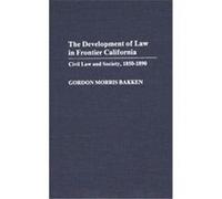 The Development of Law in Frontier California, CONTRIBUTIONS IN LEGAL STUDIES Gordon Morris Bakken (Auteur)