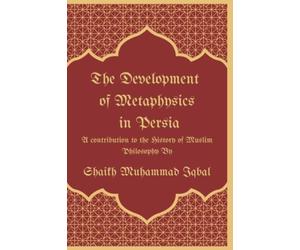 The Development of Metaphysics in Persia: A contribution to the History of Muslim Philosophy