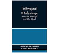 The Development Of Modern Europe; An Introduction To The Study Of Current History (Volume I)