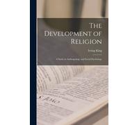 The Development Of Religion; A Study In Anthropology And Social Psychology