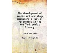 The Development Of Scenic Art And Stage Machinery; A List Of References In The New York Public Library