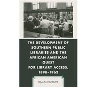 The Development of Southern Public Libraries and the African American Quest for Library Access 18981963 by Dallas Hanbury Dallas Hanbury (Auteur)