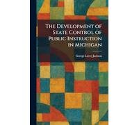 The Development of State Control of Public Instruction in Michigan