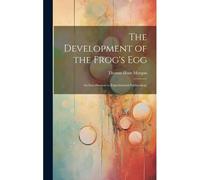 The Development Of The Frog's Egg; An Introduction To Experimental Embryology