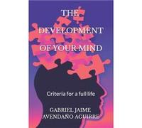 The Development Of Your Mind Criteria for a full life - Gabriel Jaime Avendao Aguirre - Amazon Digital Services LLC KDP - Livre en Anglais Gabriel Jaime Avendao AguirreGabriel Jaime Avendao Aguirre (A