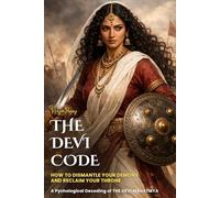 THE DEVI CODE: How to Dismantle Your Demons and Reclaim Your Throne