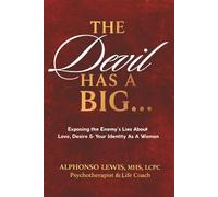 The Devil Has a Big...: Exposing the Enemy's Lies About Love, Desire & Your Identity As A Woman
