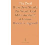 The Devil: If the Devil Should Die Would God Make Another?; A Lecture