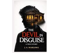 THE DEVIL IN DISGUISE: A True Story of Psychological Control, Deception, and Family Betrayal