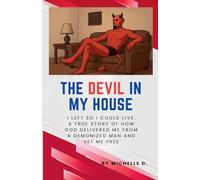 The Devil In My House: I Left So I Could Live. A True Story of How God Delivered Me from a Demonized Man and Set Me Free.