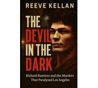 The Devil in the Dark: Richard Ramirez and the Murders That Paralyzed Los Angeles (A True Crime Novel)