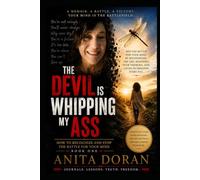 The Devil is Whipping my Ass: Winning the War for Your Mind Before it Wins the War Against You
