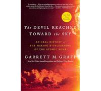 The Devil Reached Toward the Sky: An Oral History of the Making and Unleashing of the Atomic Bomb
