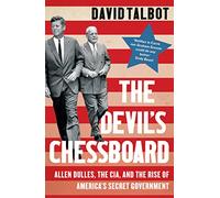 The Devil’s Chessboard: Allen Dulles, the CIA, and the Rise of America’s Secret Government