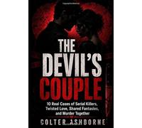 The Devil’s Couple: 10 Real Cases Serial Killers, Twisted Love, Shared Fantasies, and Murder Together
