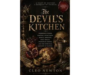 The Devil’s Kitchen: Forbidden Foods, Fasting, Feast Days, Sinful Appetite, Holy Meals, Poisoned Dishes, and the Spiritual History of Eating