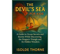 THE DEVIL`S SEA FOR KIDS: A Guide to Ocean Secrets, and Storms While Discovering the Dragon’s Triangle and Its Hidden Wonders