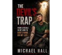 The Devil’s Trap: From a Needle in My Arm to God’s Hand on My Life