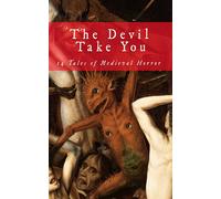 The Devil Take You: 14 Tales Of Medieval Horror