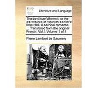The Devil Turn'd Hermit: Or the Adventures of Astaroth Banish'd from Hell. a Satirical Romance. ... Translated from the Original French. Vol.I. Lambert De Saumery, Pierre (Auteur)