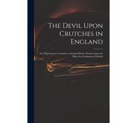 The Devil Upon Crutches In England: Or, Night Scenes In London. A Satirical Work. Written Upon The Plan Of A Gentleman Of Oxford