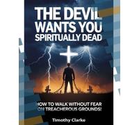 THE DEVIL WANTS YOU SPIRITUALLY DEAD: HOW TO WALK WITHOUT FEAR ON TREACHEROUS GROUNDS