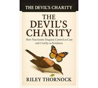 The Devil's Charity: How Narcissists Disguise Control as Care and Cruelty as Kindness