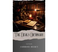 The Devil's Dictionary: Discover the Witty World of Ambrose Bierce's Devil's Dictionary - A Hilarious Satire on Language and Society. The Original Classic (annotated)