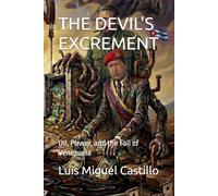 THE DEVIL'S EXCREMENT: Oil, Power, and the Fall of Venezuela