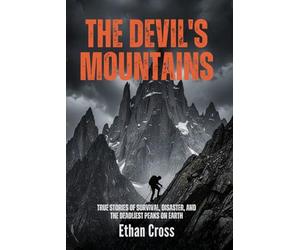 The Devil's Mountains: True Stories of Survival, Disaster, and the Deadliest Peaks on Earth