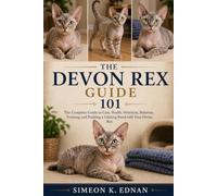 The Devon Rex Guide 101: The Complete Guide to Care, Health, Nutrition, Behavior, Training, and Building a Lifelong Bond with Your Devon Rex