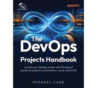 The DevOps Projects Handbook Launch your DevOps career with 90 days of hands-on projects in automation, cloud, and CI/CD - Michael Cade - Packt Publishing - ebook (ePub) - Livre