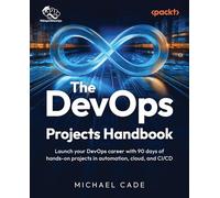 The DevOps Solutions Handbook: Launch your DevOps career with 90 days of hands-on projects in automation, cloud, and CI/CD