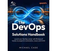 The DevOps Solutions Handbook Launch your DevOps career with 90 days of hands-on projects in automation, cloud, and CI/CD - Michael Cade - Packt Publishing - ebook (ePub) - Livre